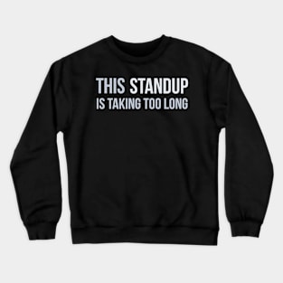 Developer This Daily Stand-Up is Taking Too Long Crewneck Sweatshirt